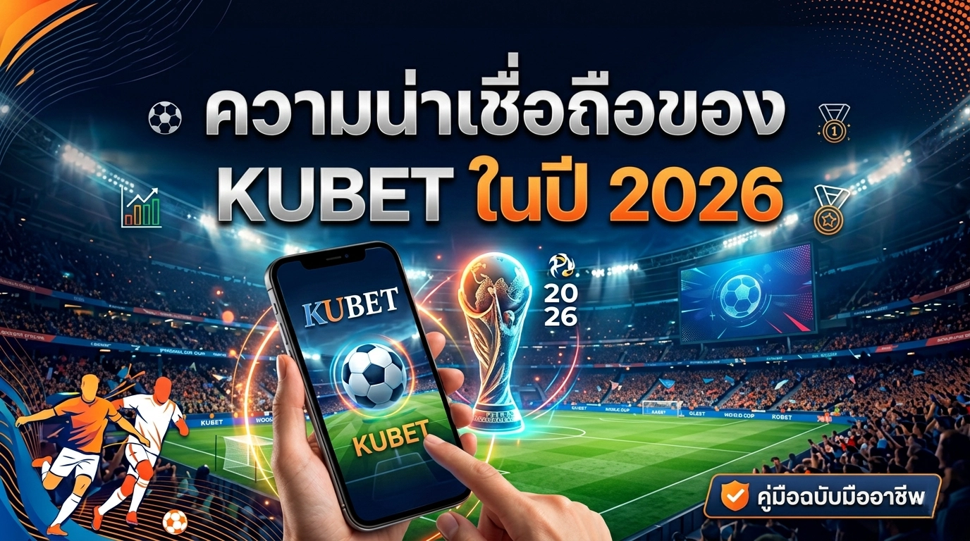 ความน่าเชื่อถือของ KUBET ในปี 2026